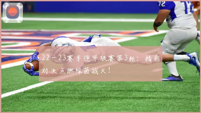 22 - 23赛季德甲联赛第3轮：精彩对决点燃绿茵战火！
