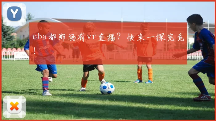 cba都那场有vr直播?快来一探究竟!