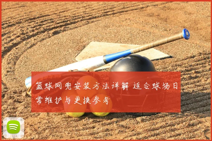 篮球网兜安装方法详解 适合球场日常维护与更换参考